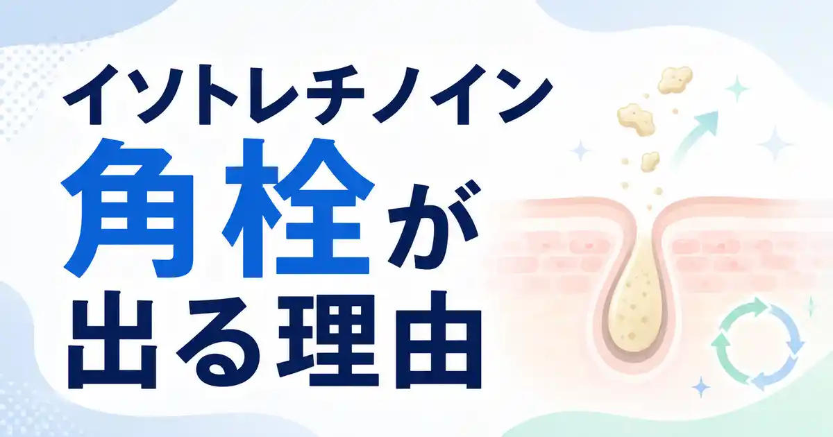 【結論】イソトレチノインで角栓が出てくるのはなぜ？3つの仕組みと正しい対処を解説！