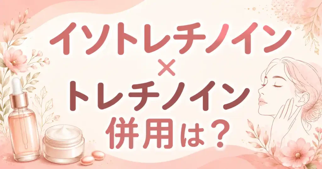 【保存版】イソトレチノイン内服中のトレチノイン併用は？知っておく7つの注意点
