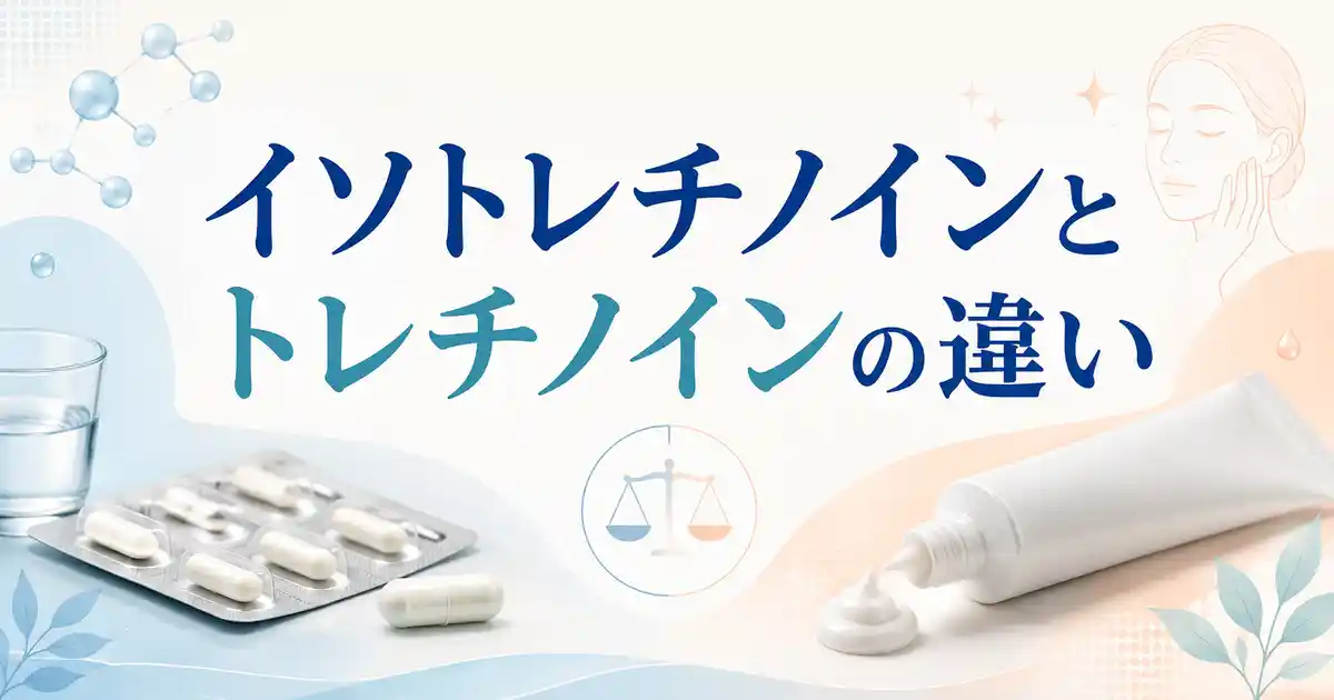 【比較】イソトレチノインとトレチノインの違いは?内服と外用で分かれる5つの差