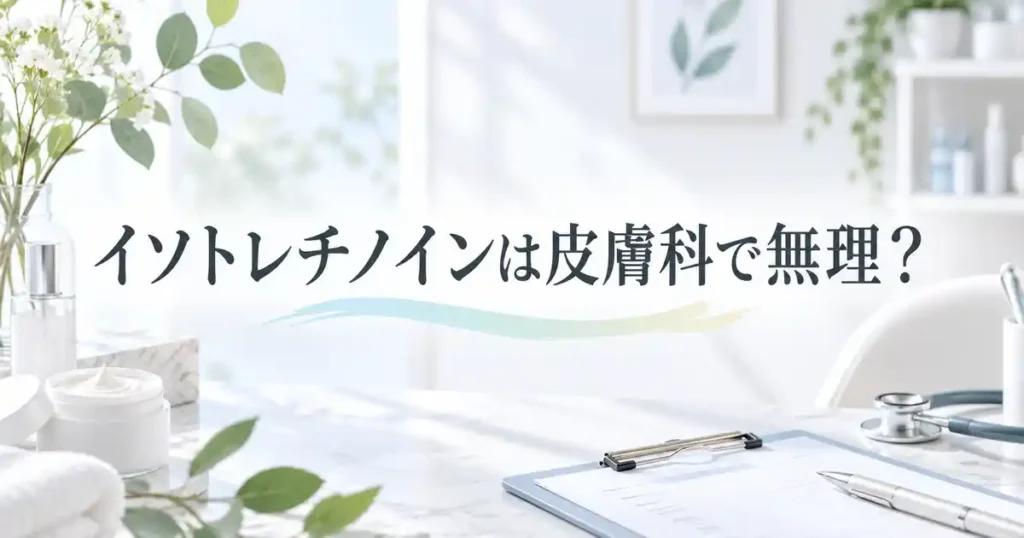 【本音】イソトレチノインは近所の皮膚科で無理？勘違いしてた3つの事実